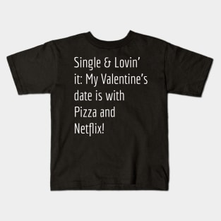 Single & Lovin' It: My Valentine's Date is with Pizza and Netflix! Kids T-Shirt